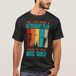 Ja, ich habe einen Ruhestandsplan, den ich spielen T-Shirt