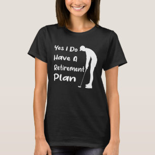 Ja, ich habe einen Ruhestandsplan, einen lustigen  T-Shirt