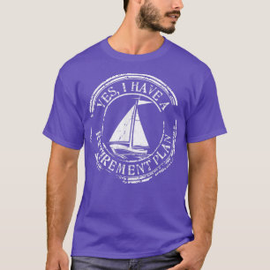 Ja, ich habe einen Ruhestandsplan für Segeln  T-Shirt