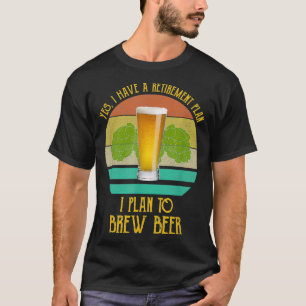 Ja, ich habe einen Ruhestandsplan I, um Bier zu zü T-Shirt