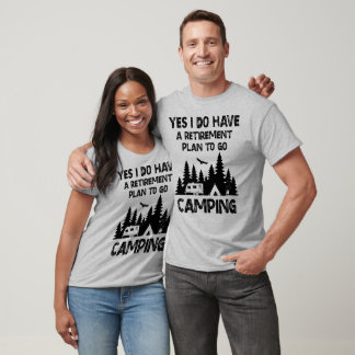 Ja, ich habe einen Ruhestandsplan, um ins Camping T-Shirt
