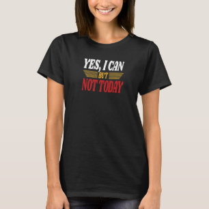 Ja, ich kann, aber nicht heute Sarkasmus Humorvoll T-Shirt