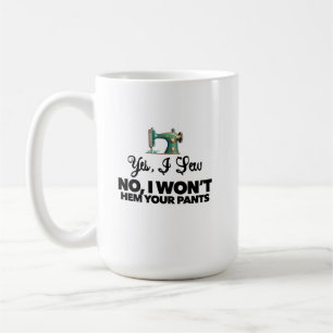 JA, ICH NÄHE NEIN, ICH WERDE DEINE HOSE NICHT SÄUM KAFFEETASSE
