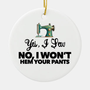JA, ICH NÄHE NEIN, ICH WERDE DEINE HOSE NICHT SÄUM KERAMIK ORNAMENT