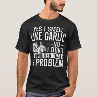 Ja, ich rieche nach Knoblauch, nein, ich halte das T-Shirt