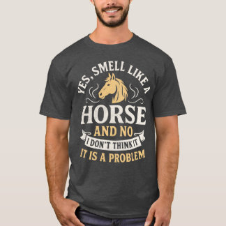 Ja, ich rieche wie ein Pferd Nein, ich denke, es i T-Shirt