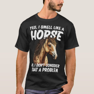 Ja, ich rieche wie ein Pferd nein Ich denke nicht, T-Shirt
