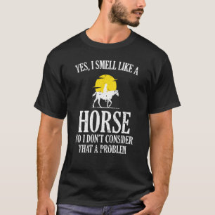 Ja, ich rieche wie ein Pferdemädchen und genieße R T-Shirt