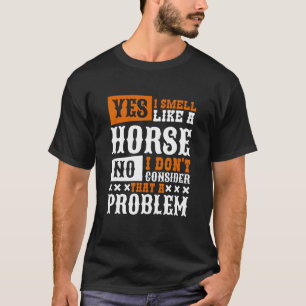 Ja, ich rieche wie ein Pferdereiten T-Shirt