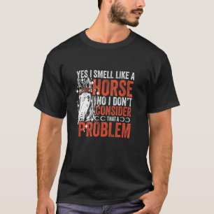 Ja, ich rieche wie Pferd nein ich denke nicht, das T-Shirt