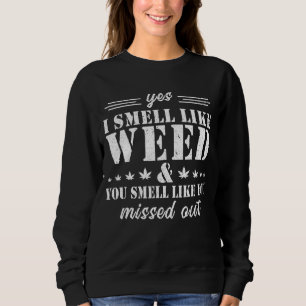 Ja, ich rieche wie Unkraut Sie riechen, als hätten Sweatshirt