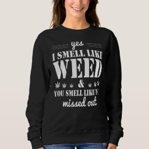 Ja, ich rieche wie Unkraut Sie riechen, als hätten Sweatshirt