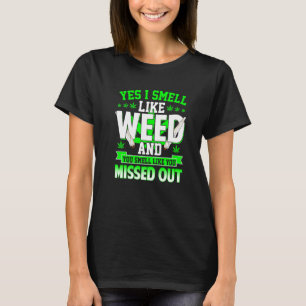 Ja, ich rieche wie Weed und du riechst wie du Miss T-Shirt