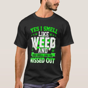 Ja, ich rieche wie Weed und du riechst wie du Miss T-Shirt
