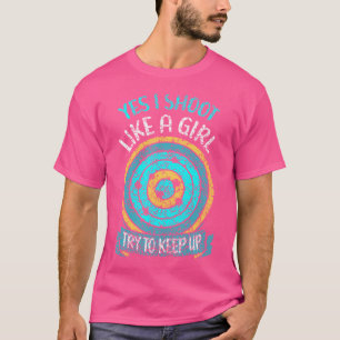 Ja, ich schieße wie ein Mädchen, versuche mitzuhal T-Shirt