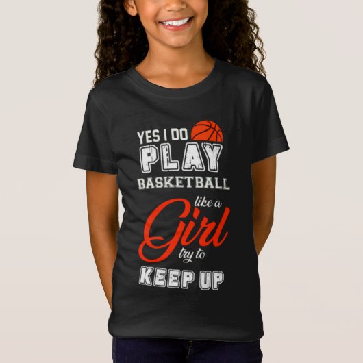 Ja, ich spiele Basketball wie ein Mädchen T-Shirt (Vorderseite)