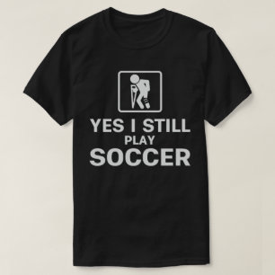 Ja, ich spiele noch Fußball T-Shirt