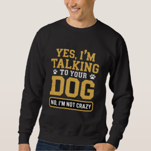 Ja, ich spreche mit dem Hund Ihres Hundebesitzers  Sweatshirt