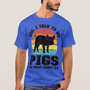 Ja, ich spreche mit meinen Schweinen und was ist m T-Shirt
