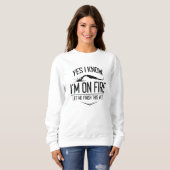 Ja, ich weiß, dass ich im Feuer bin Sweatshirt (Vorne ganz)
