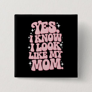 Ja, ich weiß, dass ich wie meine Mama aussehe Button