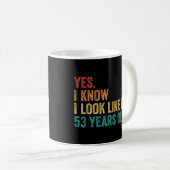 Ja, ich weiß, ich sehe aus, als wäre ich 53 Jahre  Kaffeetasse (VorderseiteRechts)