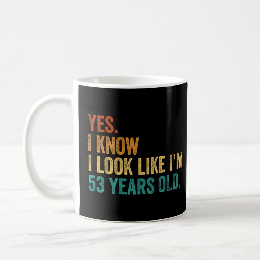 Ja, ich weiß, ich sehe aus, als wäre ich 53 Jahre  Kaffeetasse (Links)