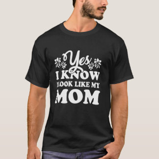 Ja, ich weiß, ich sehe aus wie meine Mama Mutter T T-Shirt