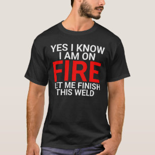 Ja, ich weiß, ich stehe in Flammen, Schweißnaht fe T-Shirt