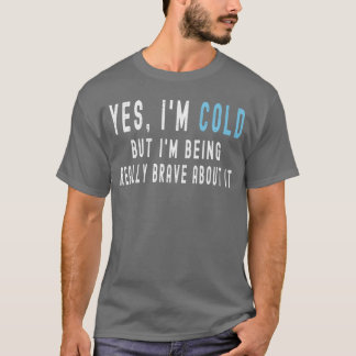 Ja, mir ist kalt, aber ich bin wirklich tapfer dab T-Shirt