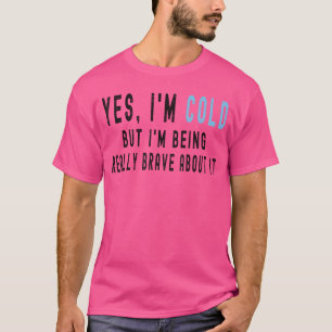Ja, mir ist kalt, aber ich bin wirklich tapfer dab T-Shirt