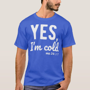 Ja, mir ist kalt, mir ist 24/7 Lustige Sprüche übe T-Shirt