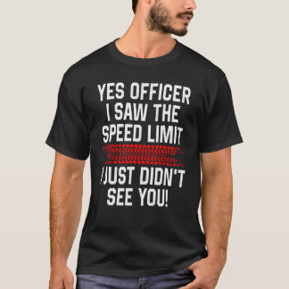 Ja Officer Ich sah die Geschwindigkeitsbegrenzung  T-Shirt