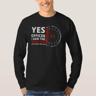 Ja, Offizier, ich sah die Geschwindigkeitsbegrenzu T-Shirt