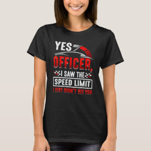 Ja, Offizier, ich sah die Geschwindigkeitsbegrenzu T-Shirt