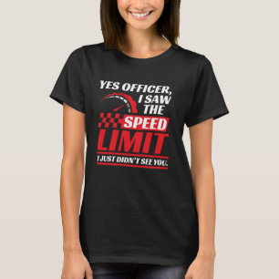 Ja, Offizier, ich sah die Geschwindigkeitsbegrenzu T-Shirt