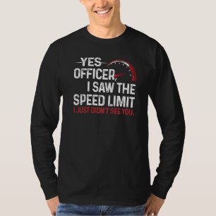 Ja, Offizier, ich sah die Geschwindigkeitsbegrenzu T-Shirt