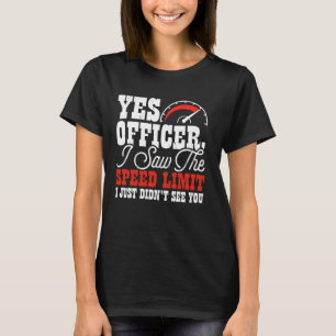 Ja, Offizier ich sah die Geschwindigkeitsbegrenzun T-Shirt