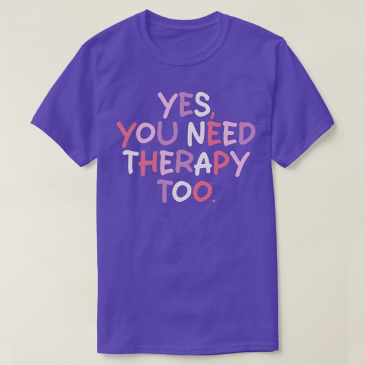 Ja, Sie brauchen eine Therapie zu 1 T-Shirt (Design vorne)