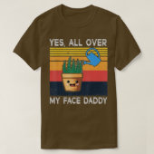 Ja, überall in meinem Gesicht Daddy Funny Meme Pfl T-Shirt (Design vorne)