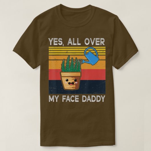 Ja, überall in meinem Gesicht Daddy Funny Meme Pfl T-Shirt (Design vorne)