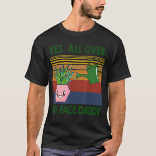 Ja, überall in meiner Pflanze Daddy Lover T-Shirt