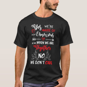Ja, wir sind uns bewusst, wie unverschämt wir sind T-Shirt