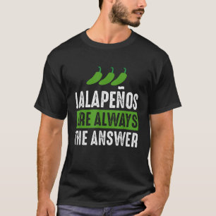 Jalapenos sind immer die Antwort Jalapeno Lover Sh T-Shirt