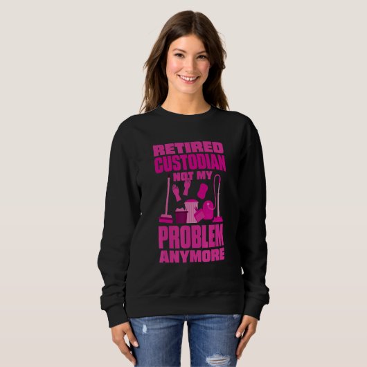 Janitor Not My Problem Anymore Retired Custodian Sweatshirt (Vorne ganz)