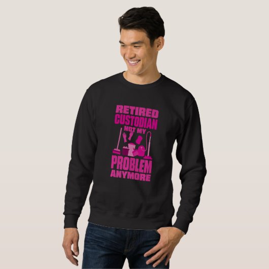 Janitor Not My Problem Anymore Retired Custodian Sweatshirt (Vorne ganz)