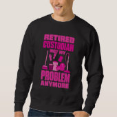 Janitor Not My Problem Anymore Retired Custodian Sweatshirt (Vorderseite)