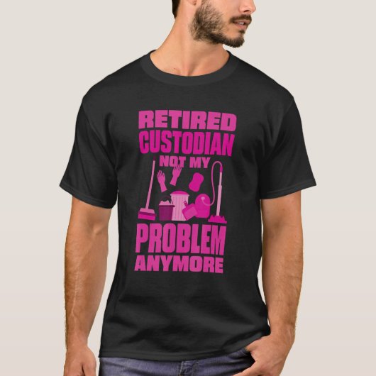 Janitor Not My Problem Anymore Retired Custodian T-Shirt (Vorderseite)