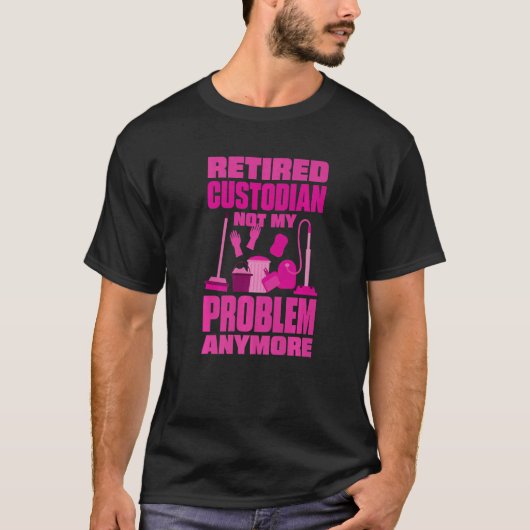 Janitor Not My Problem Anymore Retired Custodian   T-Shirt (Vorderseite)