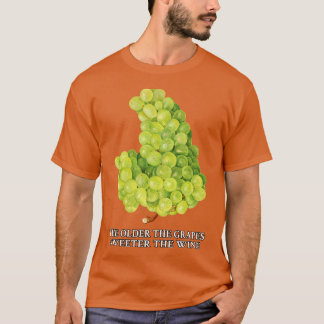 Je älter die Trauben, desto süßer der Wein T-Shirt